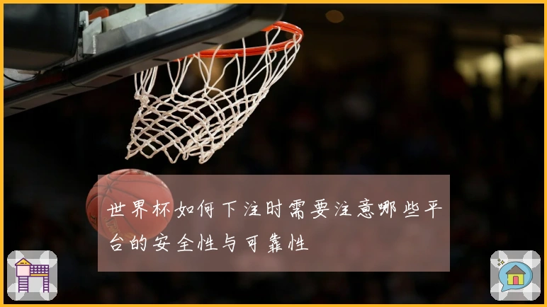 世界杯如何下注时需要注意哪些平台的安全性与可靠性